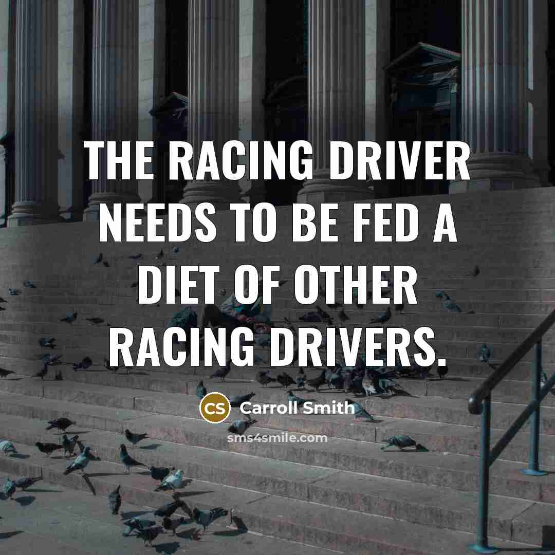 “The racing driver needs to be fed a diet of…” quote by Carroll Smith