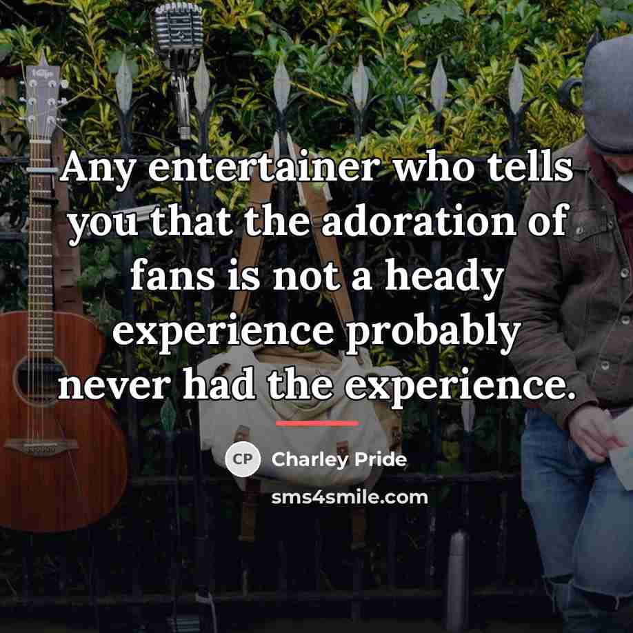 “Any entertainer who tells you that the adoration of fans…” quote by Charley Pride