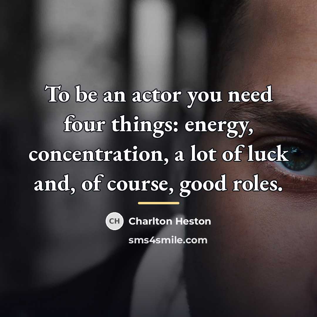 “To be an actor you need four things: energy, concentration,…” quote by Charlton Heston