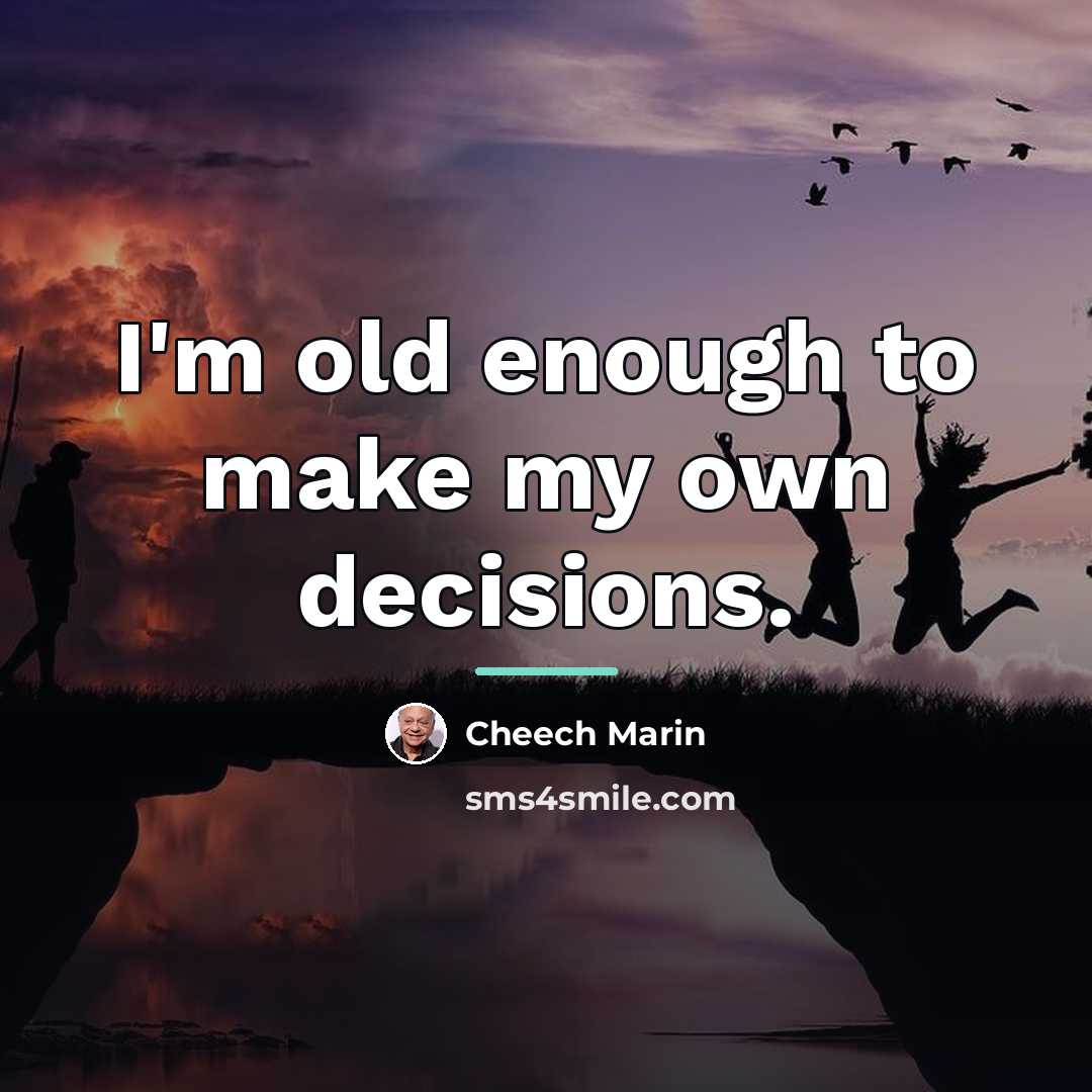 “I'm old enough to make my own decisions.…” quote by Cheech Marin
