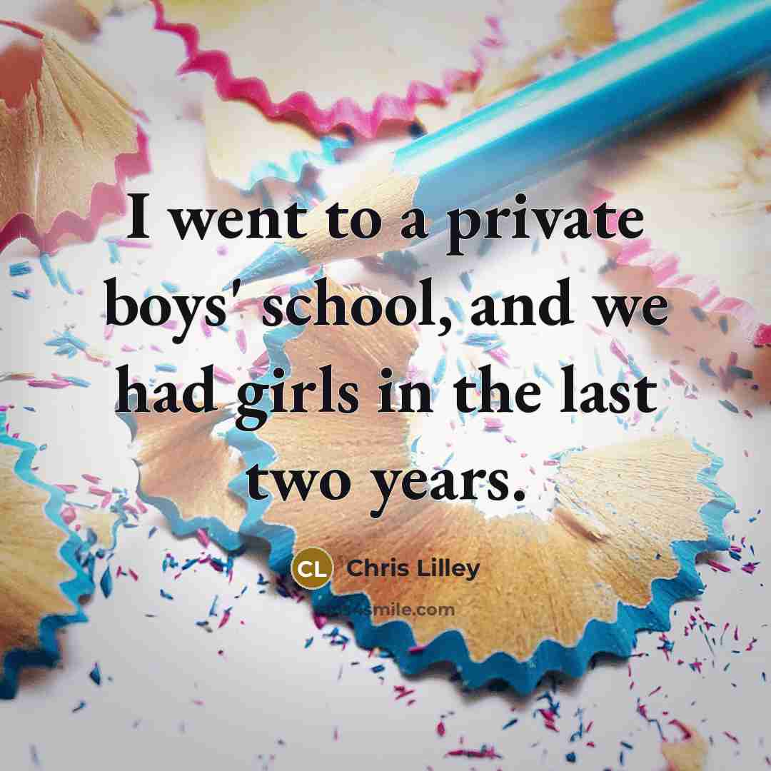 “I went to a private boys' school, and we had…” quote by Chris Lilley