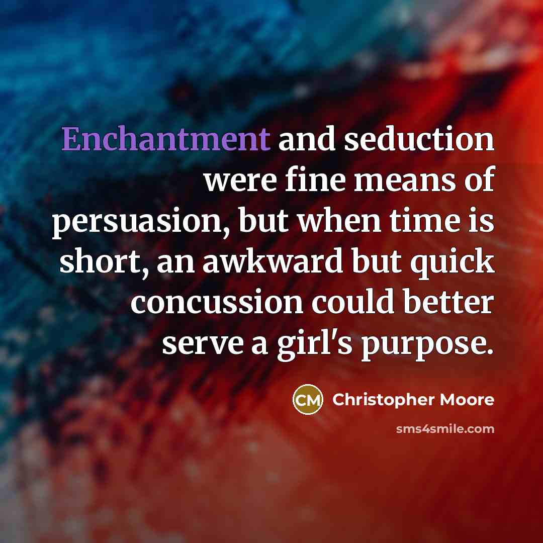 “Enchantment and seduction were fine means of persuasion, but when…” quote by Christopher Moore