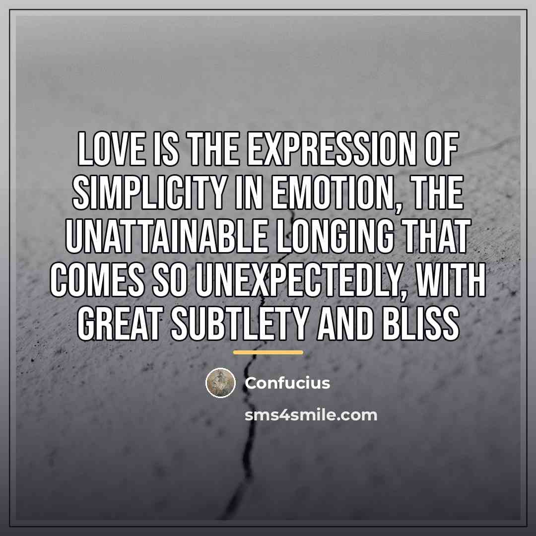 “Love is the expression of simplicity in emotion, the unattainable…” quote by Confucius