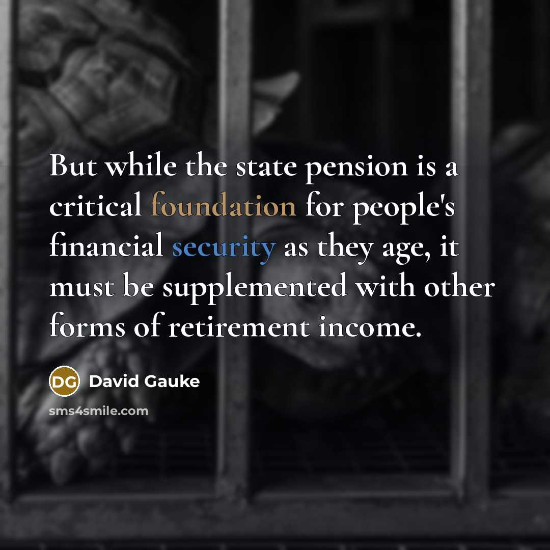 “But while the state pension is a critical foundation for…” quote by David Gauke