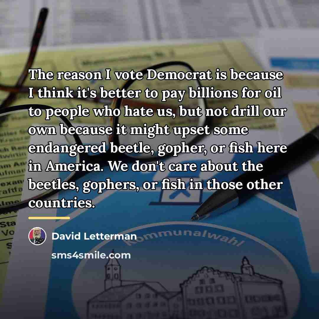 “The reason I vote Democrat is because I think it's…” quote by David Letterman