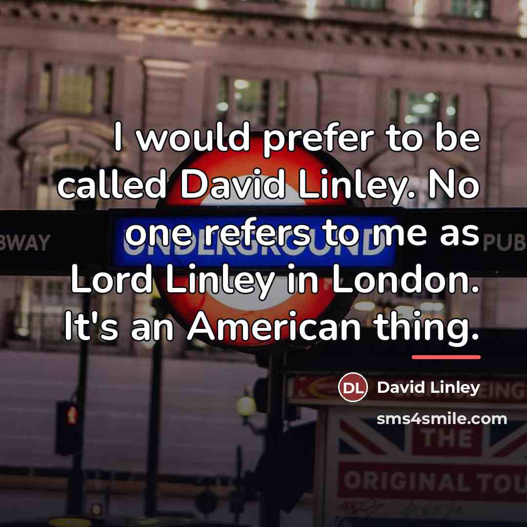“I would prefer to be called David Linley. No one…” quote by David Linley
