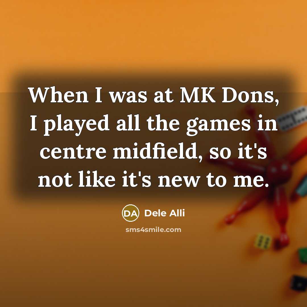 “When I was at MK Dons, I played all the…” quote by Dele Alli