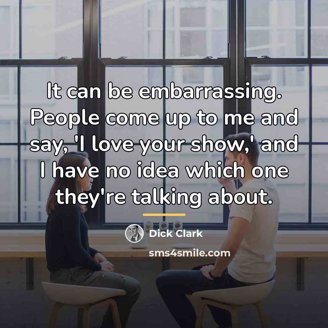 “It can be embarrassing. People come up to me and…” quote by Dick Clark