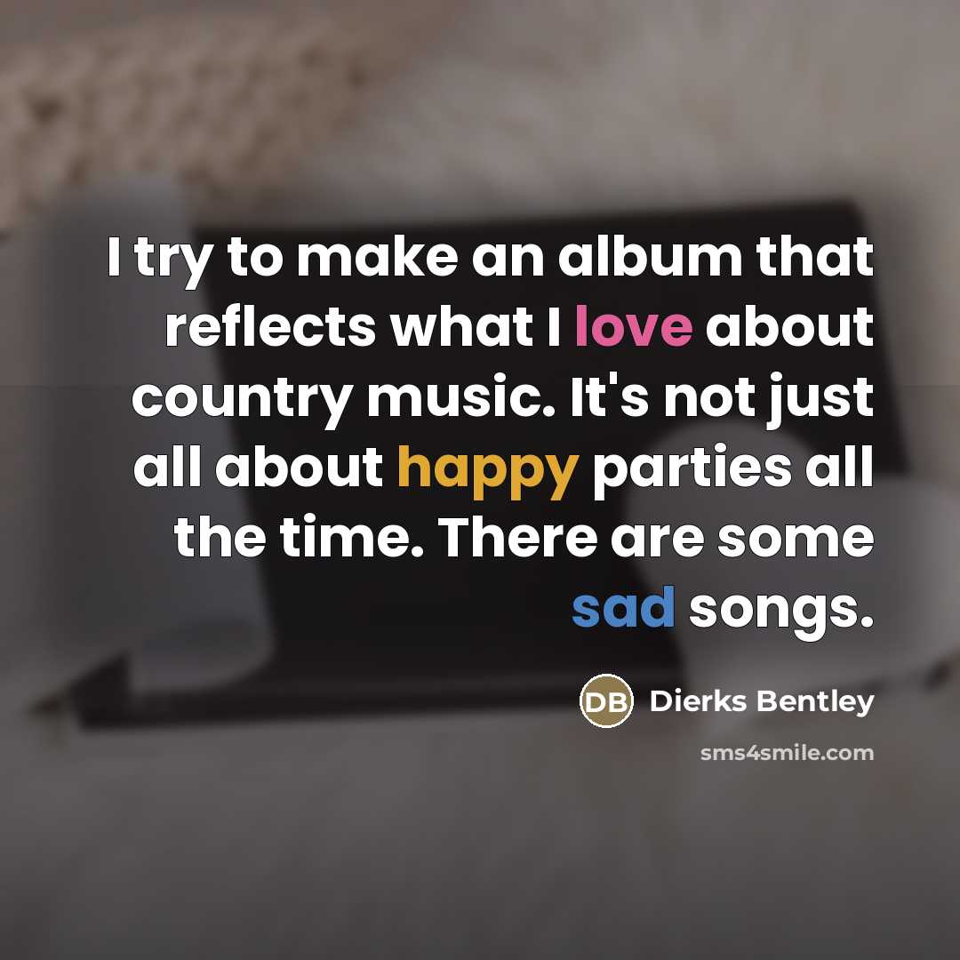 “I try to make an album that reflects what I…” quote by Dierks Bentley