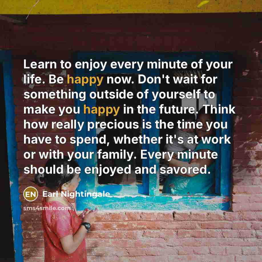 “Learn to enjoy every minute of your life. Be happy…” quote by Earl Nightingale