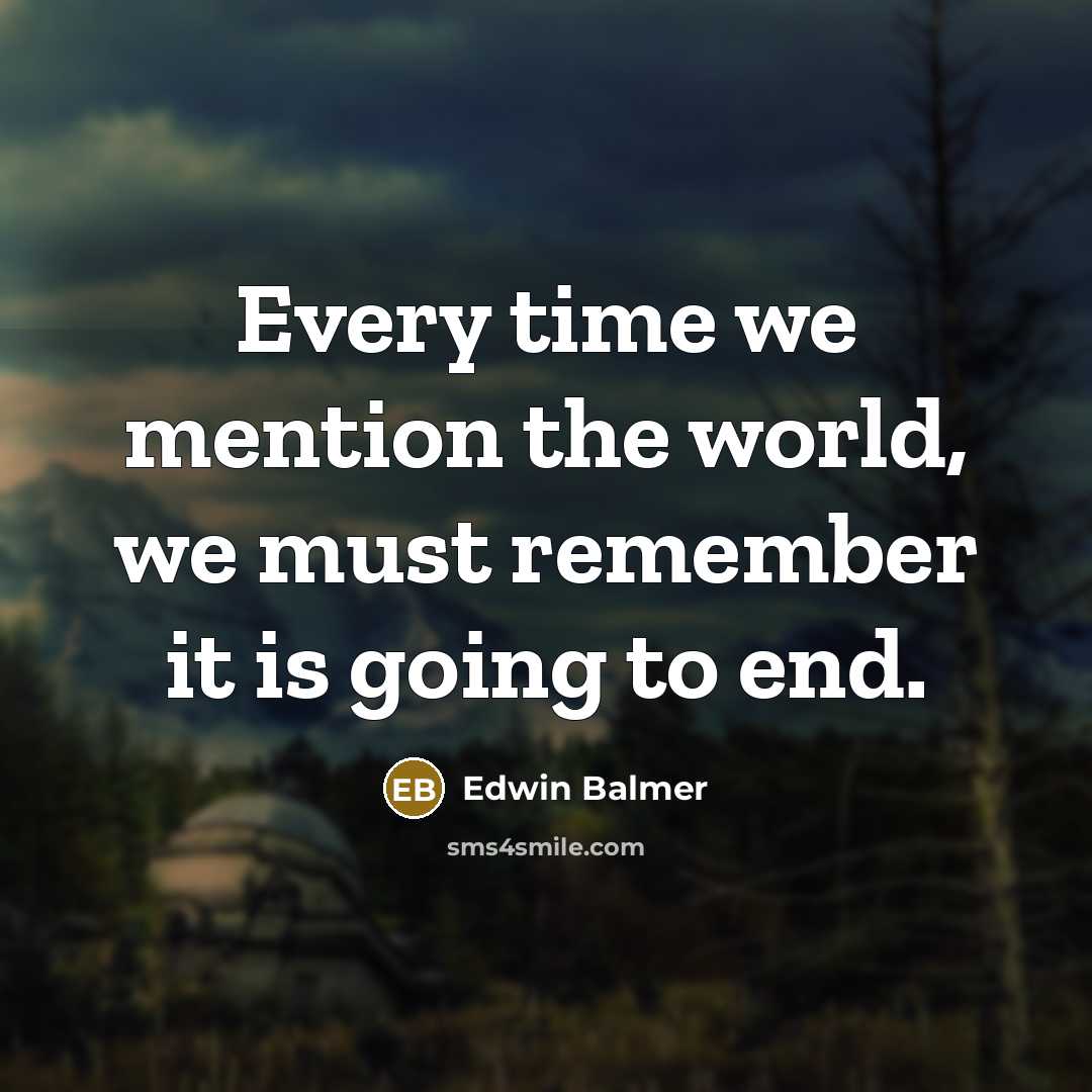“Every time we mention the world, we must remember it…” quote by Edwin Balmer