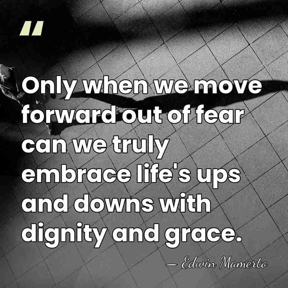 Only when we move forward out of fear can we truly embrace&hellip; - Edwin Mamerto