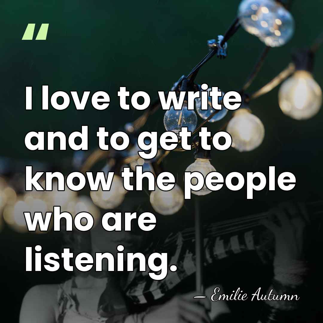 I love to write and to get to know the people who&hellip; - Emilie Autumn