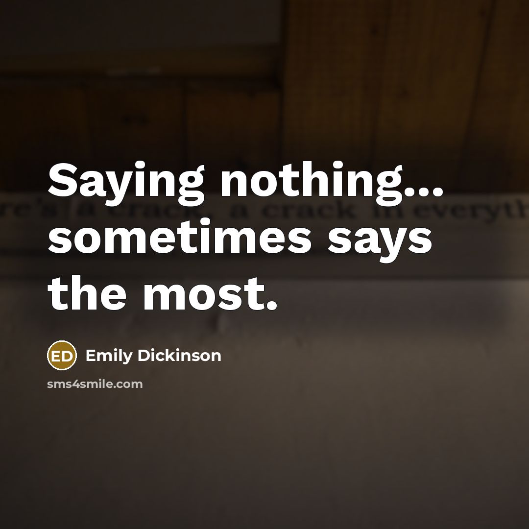 “Saying nothing... sometimes says the most.” quote by Emily Dickinson