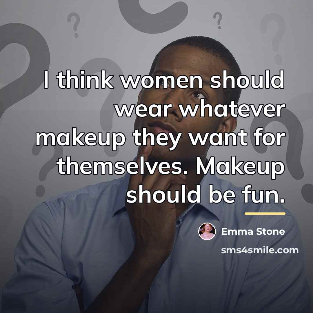 “I think women should wear whatever makeup they want for…” quote by Emma Stone