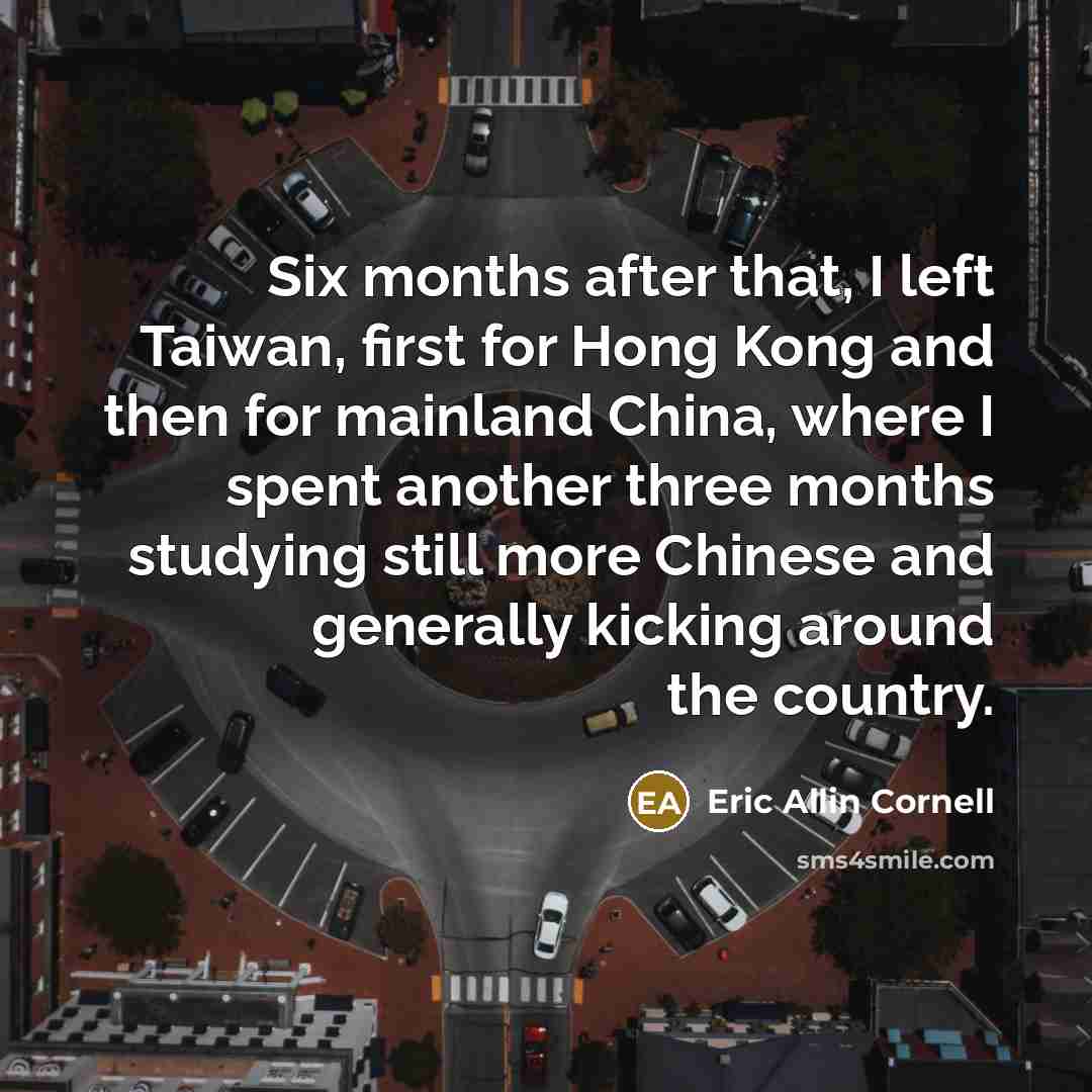 “Six months after that, I left Taiwan, first for Hong…” quote by Eric Allin Cornell