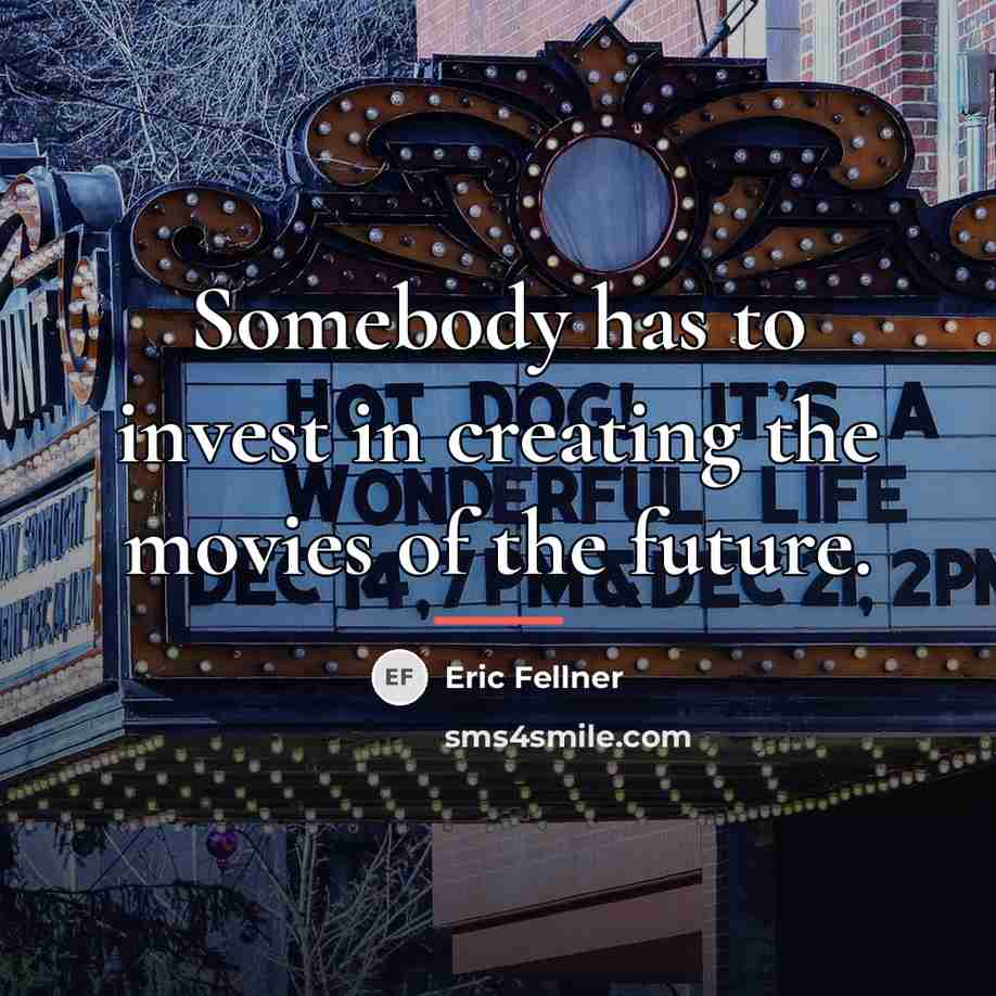 “Somebody has to invest in creating the movies of the…” quote by Eric Fellner