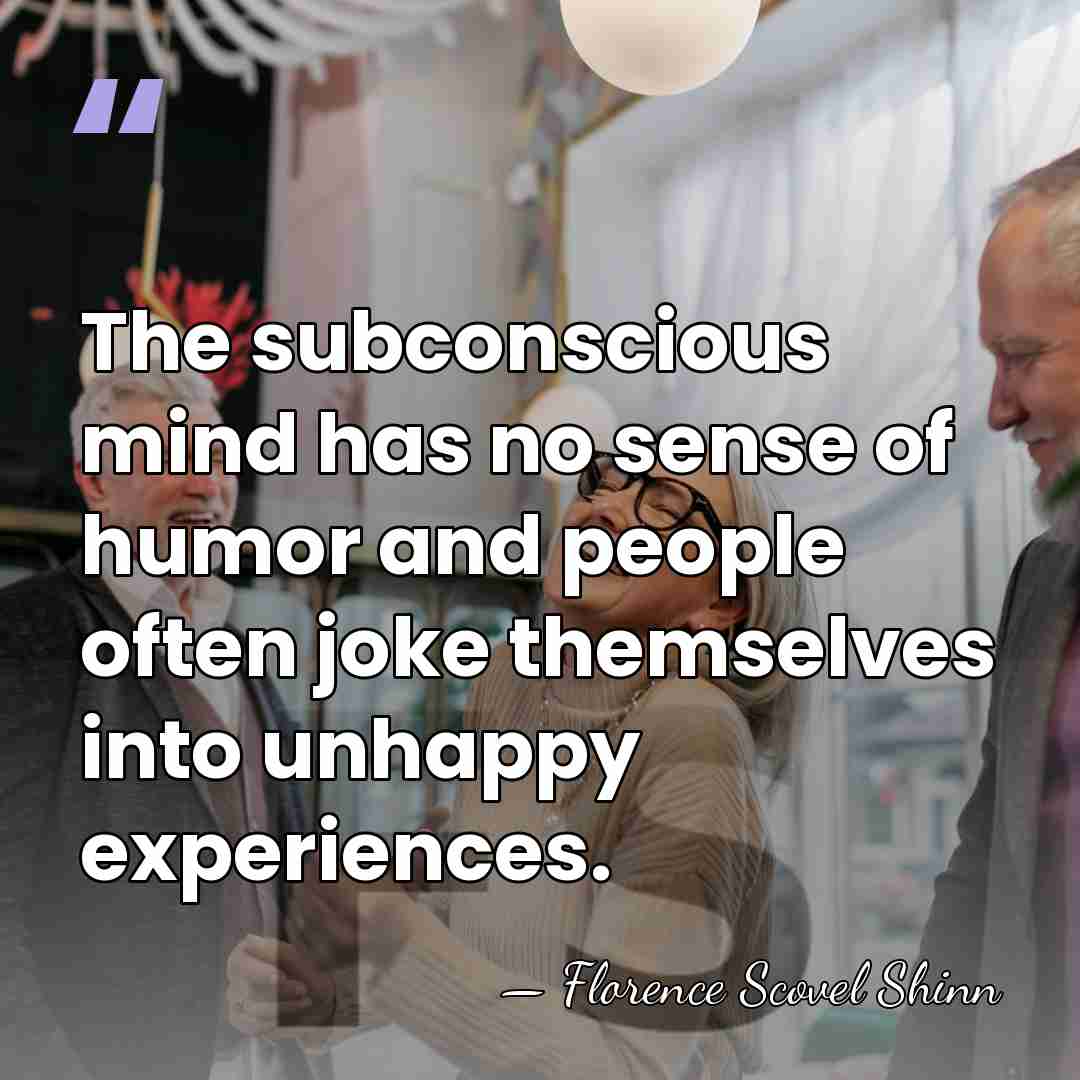 The subconscious mind has no sense of humor and people often joke&hellip; - Florence Scovel Shinn