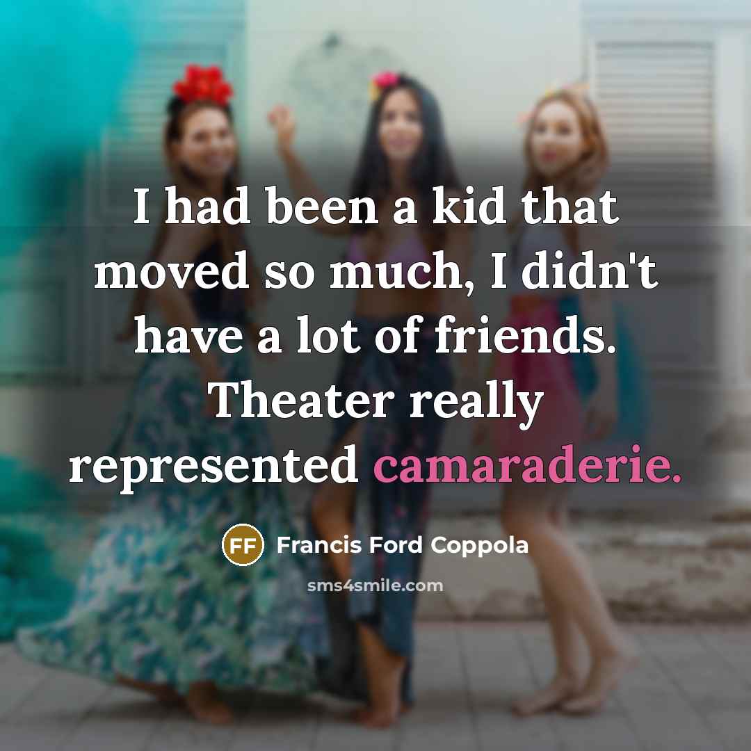 “I had been a kid that moved so much, I…” quote by Francis Ford Coppola