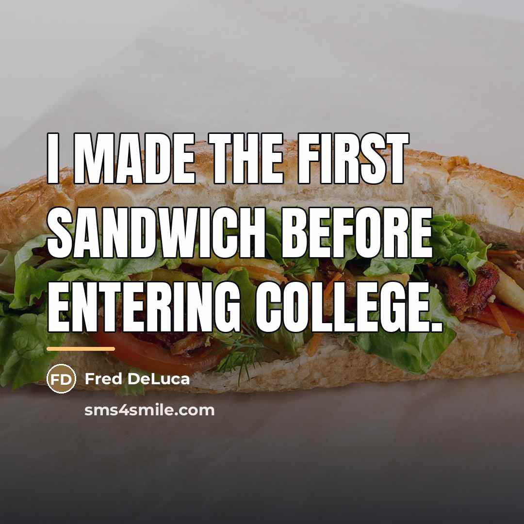 “I made the first sandwich before entering college.…” quote by Fred DeLuca