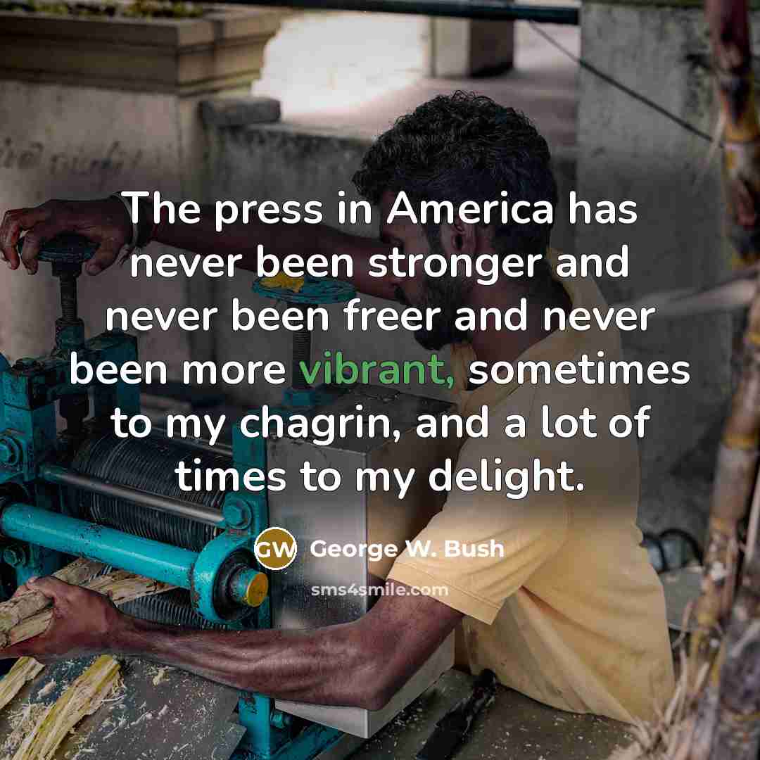 “The press in America has never been stronger and never…” quote by George W. Bush
