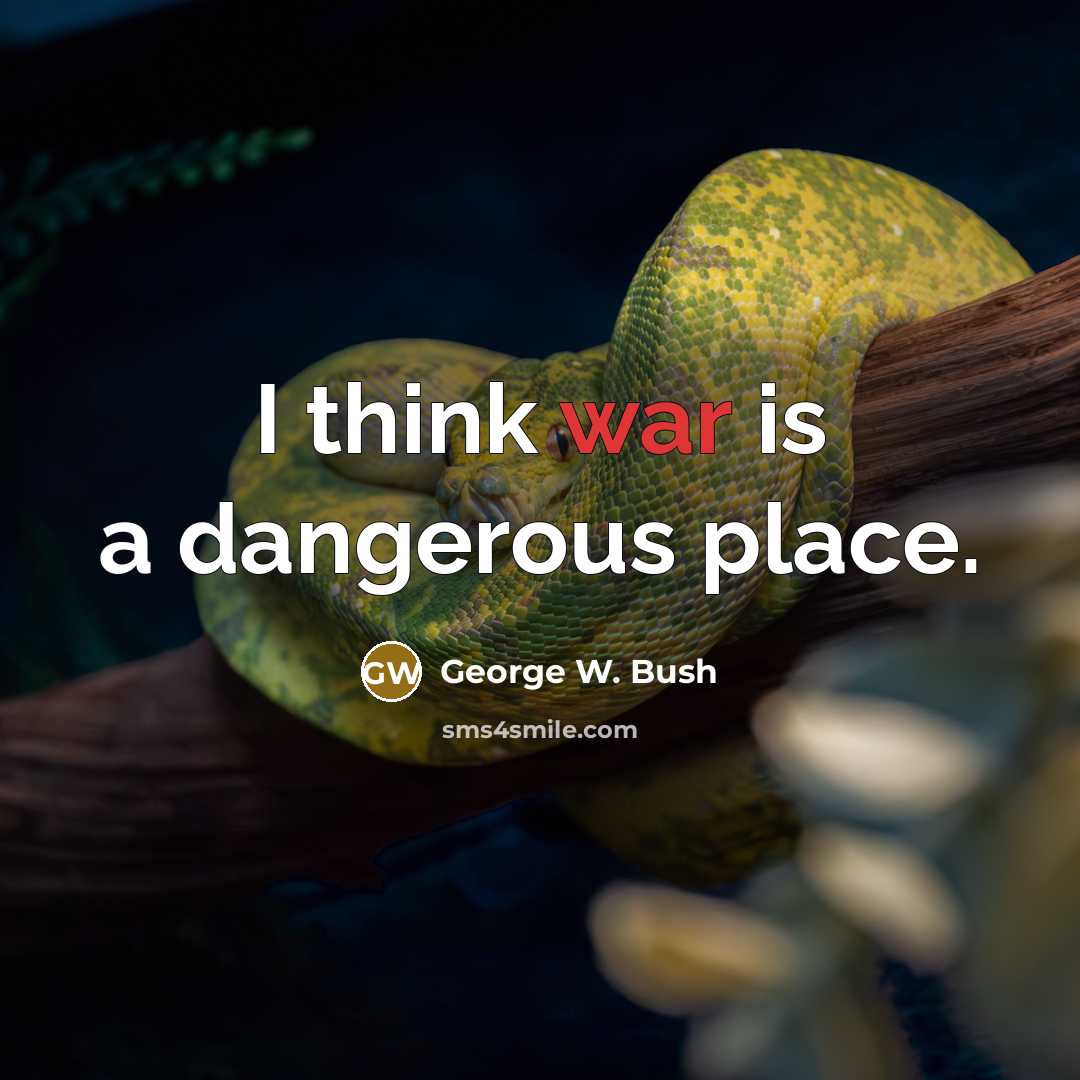 “I think war is a dangerous place.…” quote by George W. Bush