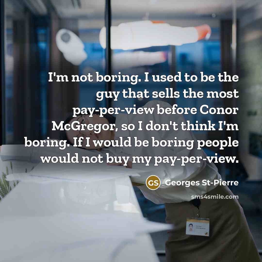 “I'm not boring. I used to be the guy that…” quote by Georges St-Pierre