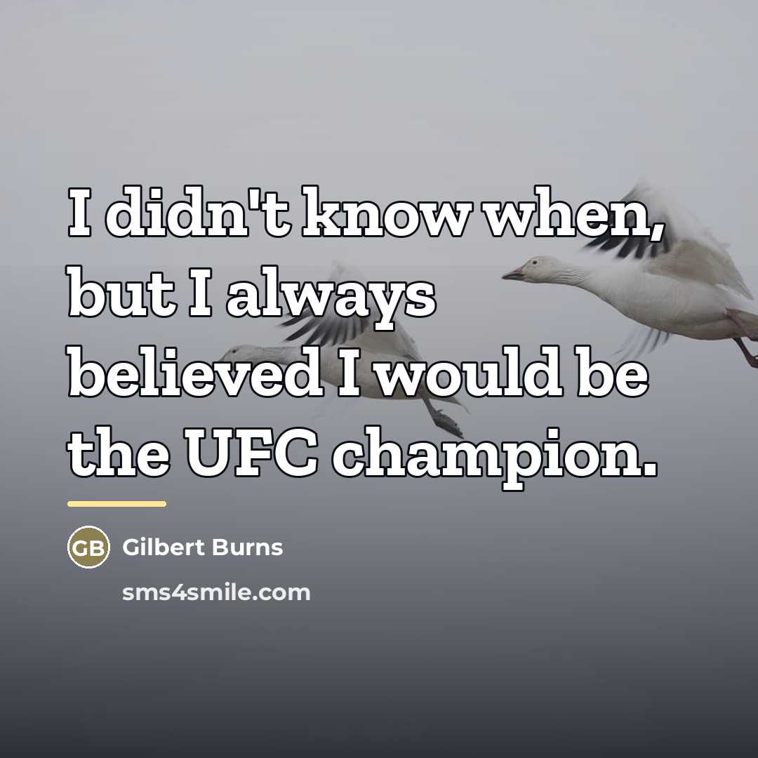 “I didn't know when, but I always believed I would…” quote by Gilbert Burns