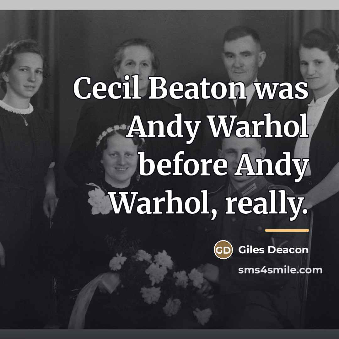 “Cecil Beaton was Andy Warhol before Andy Warhol, really.…” quote by Giles Deacon