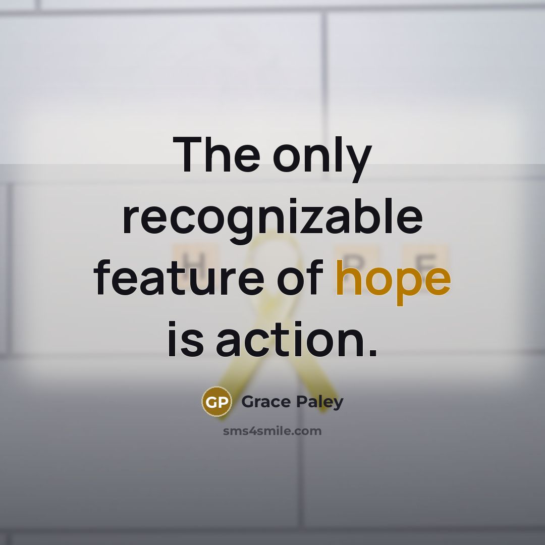 “The only recognizable feature of hope is action.…” quote by Grace Paley