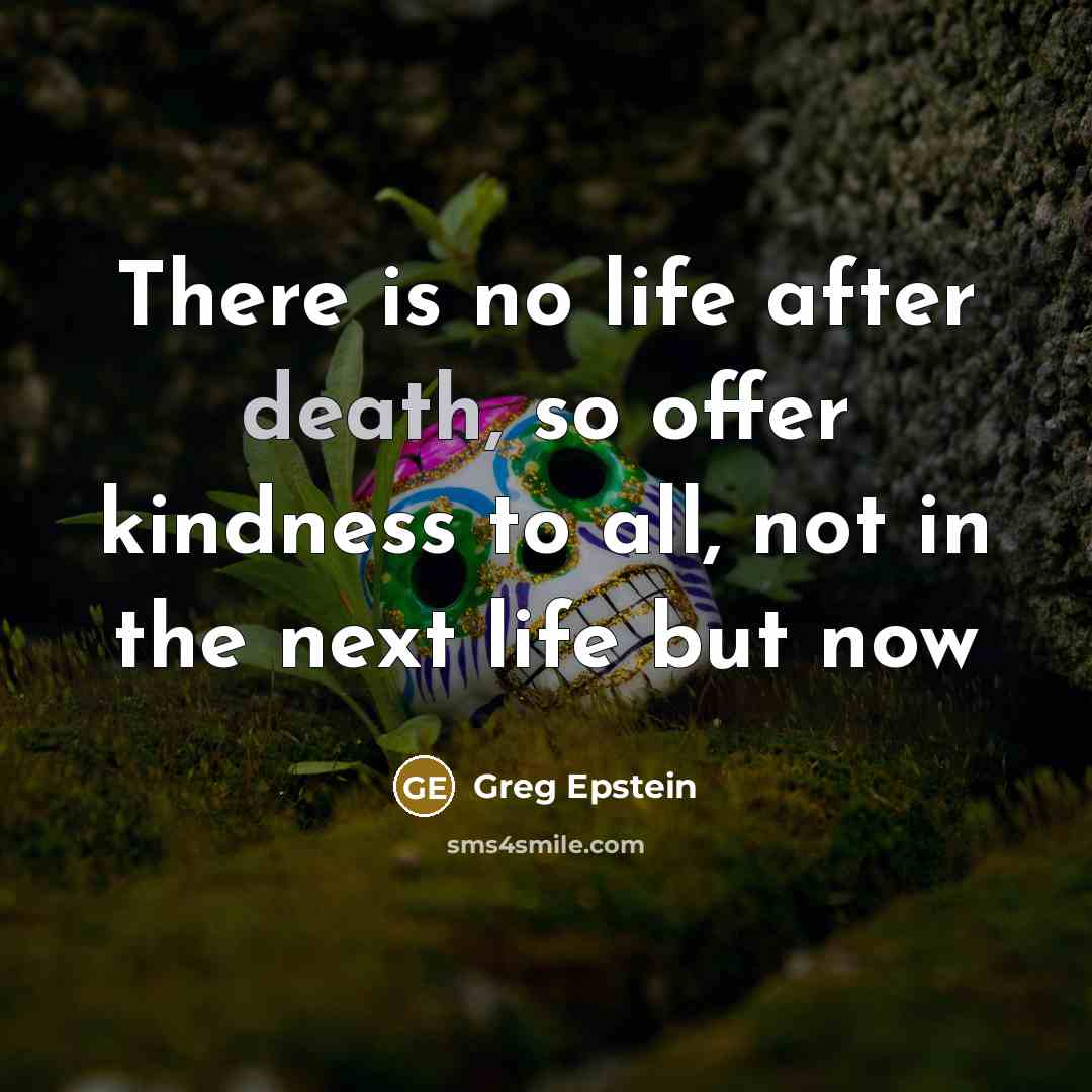 “There is no life after death, so offer kindness to…” quote by Greg Epstein