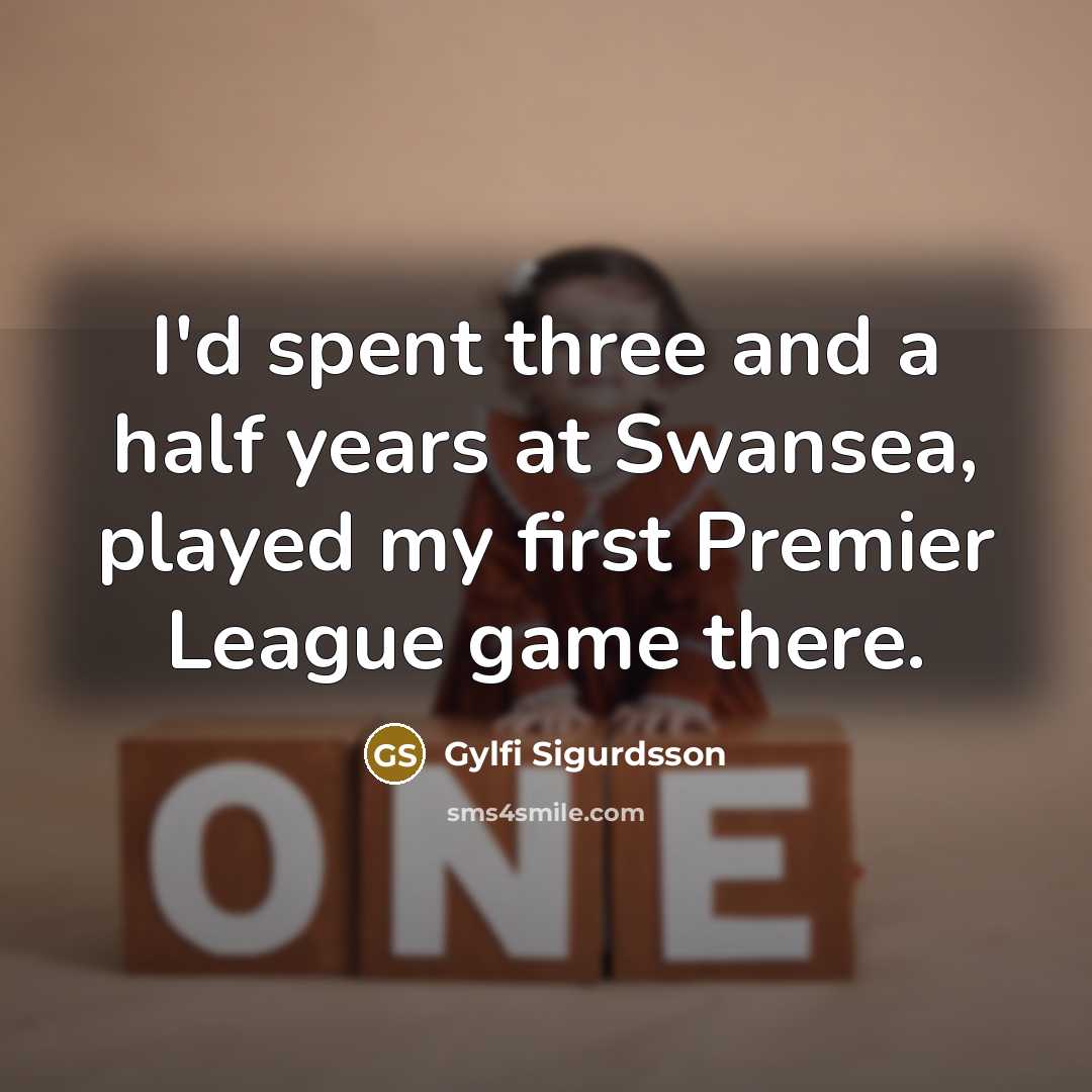 “I'd spent three and a half years at Swansea, played…” quote by Gylfi Sigurdsson