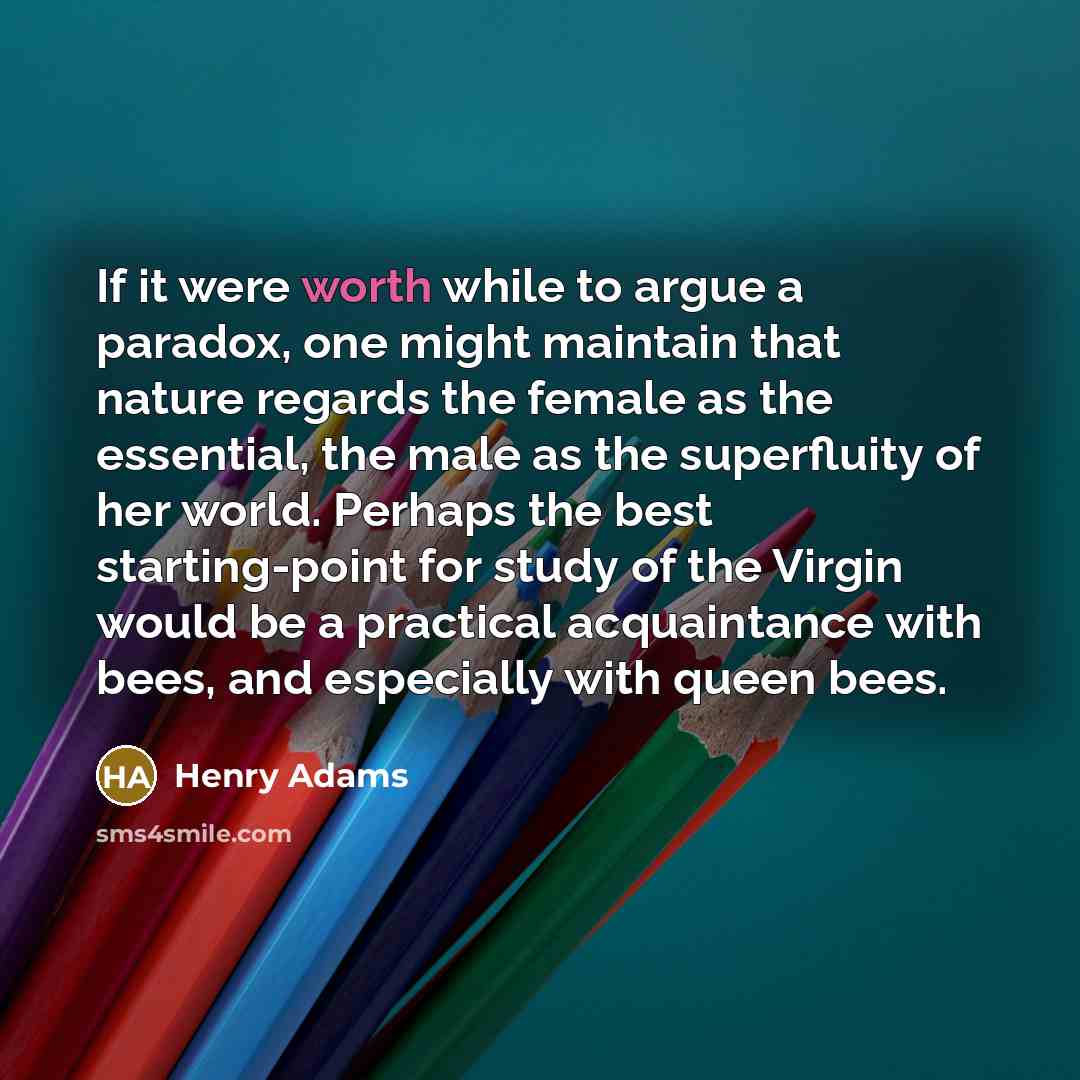 “If it were worth while to argue a paradox, one…” quote by Henry Adams