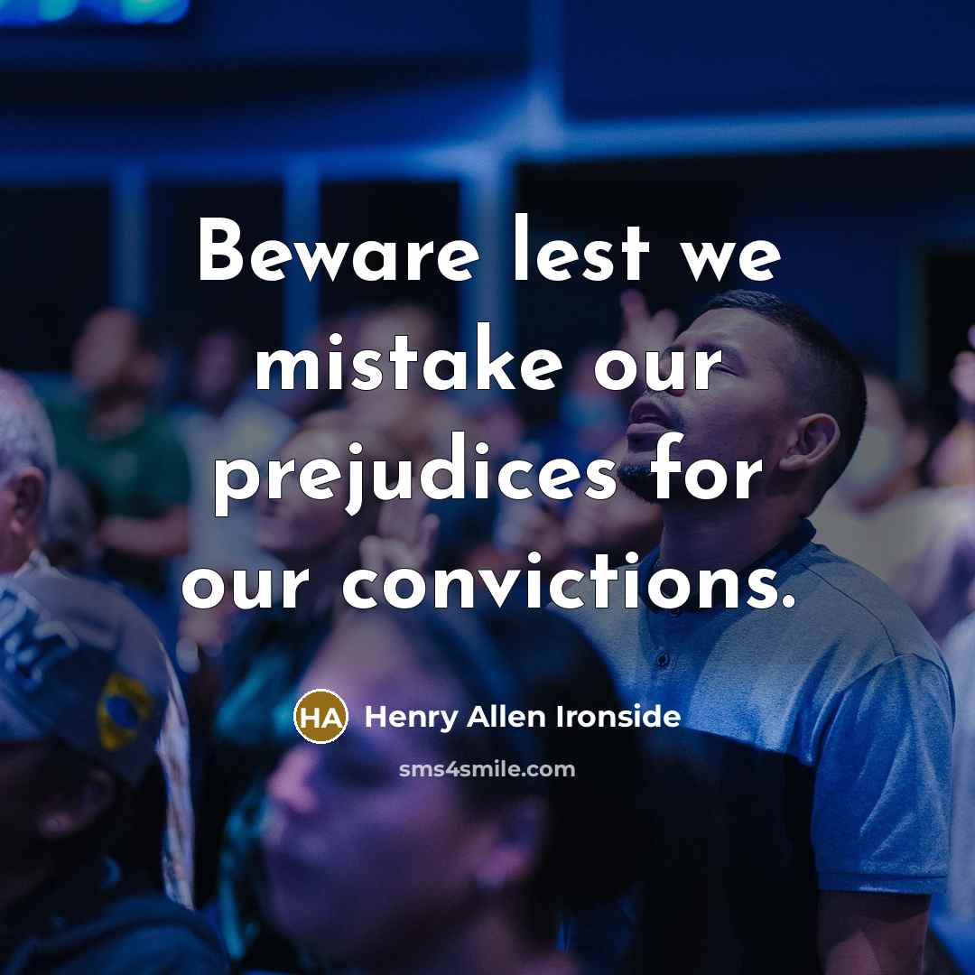 “Beware lest we mistake our prejudices for our convictions.…” quote by Henry Allen Ironside
