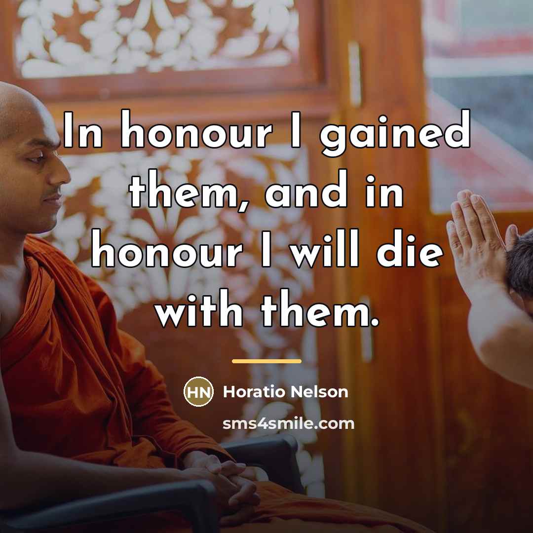 “In honour I gained them, and in honour I will…” quote by Horatio Nelson