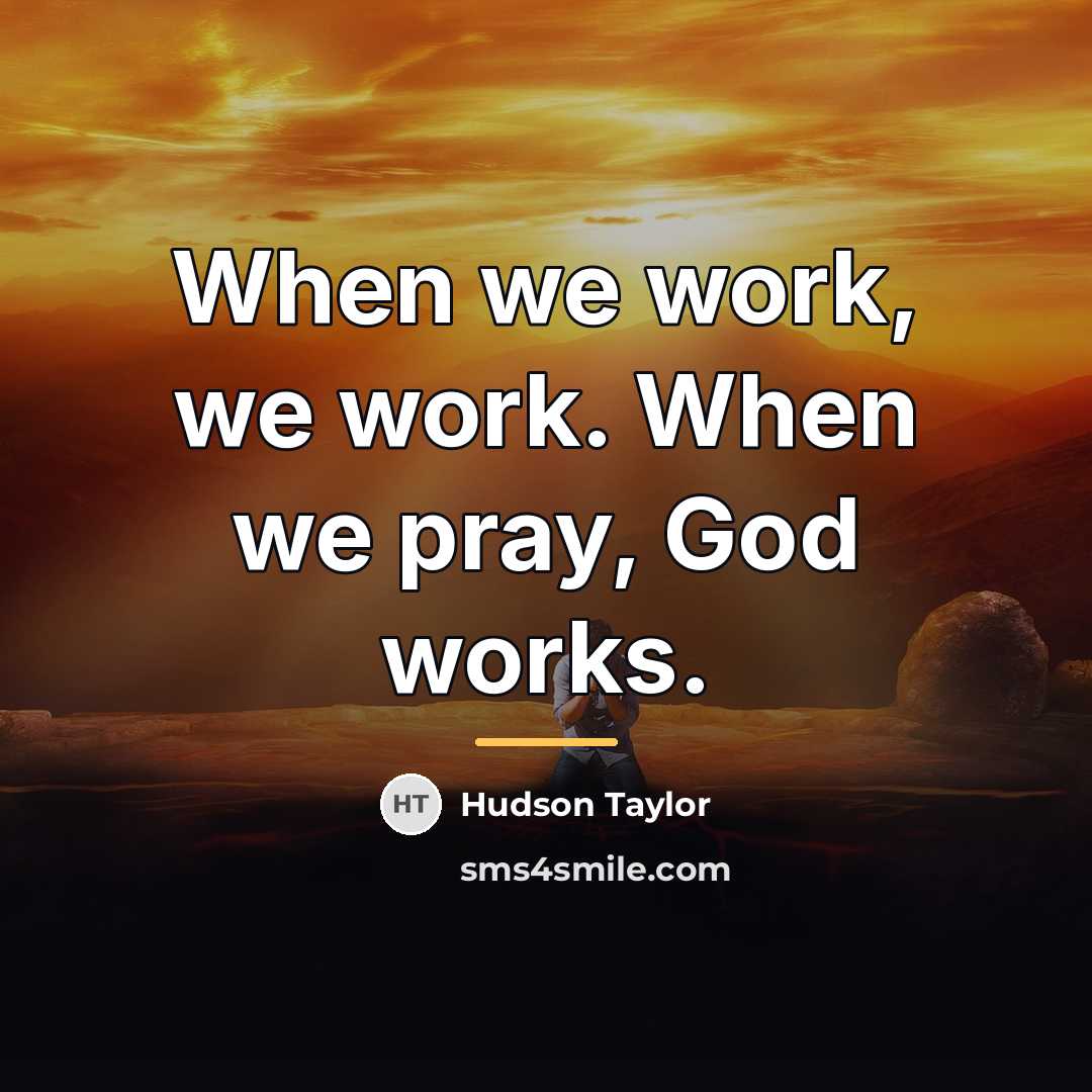 “When we work, we work. When we pray, God works.…” quote by Hudson Taylor