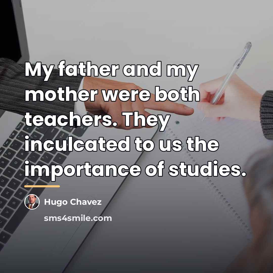 “My father and my mother were both teachers. They inculcated…” quote by Hugo Chavez