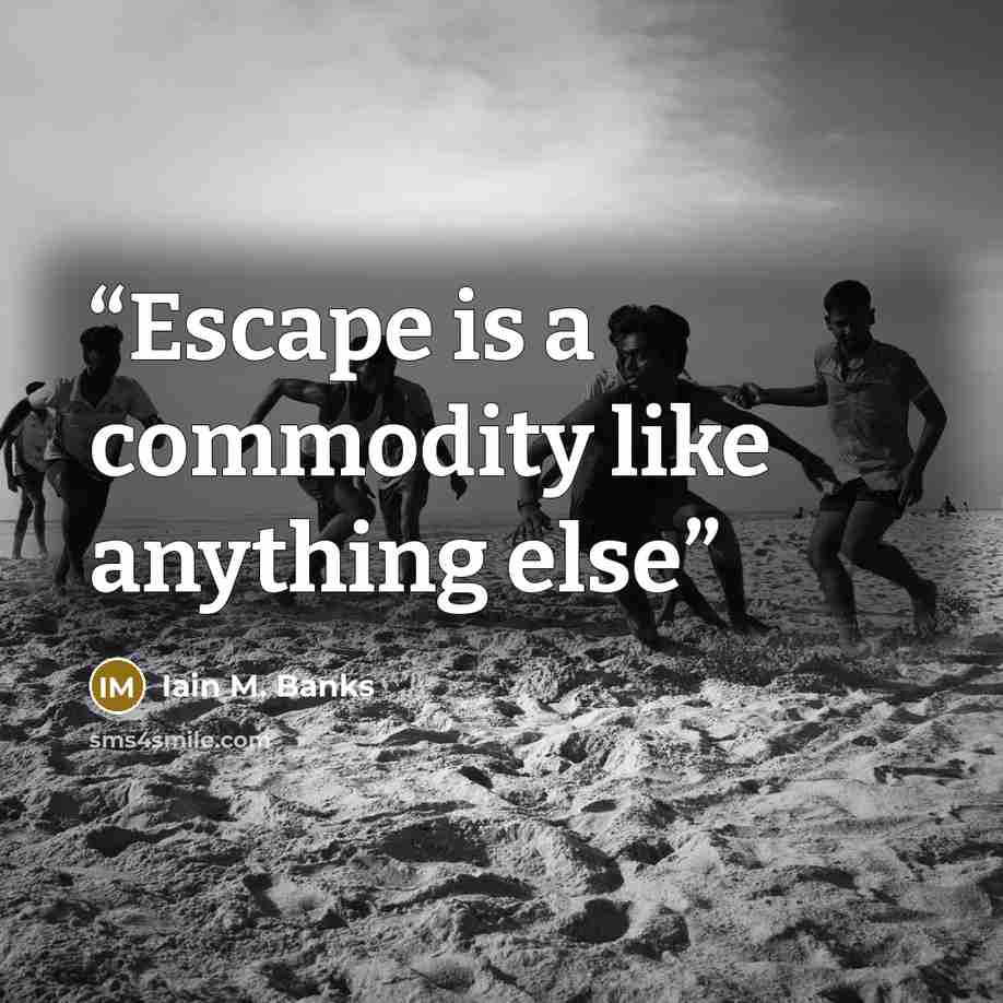 “Escape is a commodity like anything else” quote by Iain M. Banks