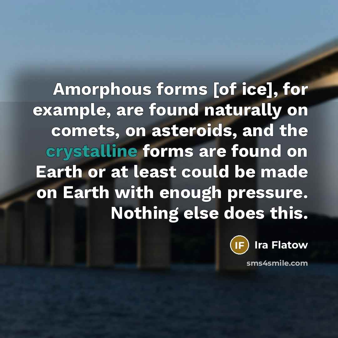 “Amorphous forms [of ice], for example, are found naturally on…” quote by Ira Flatow