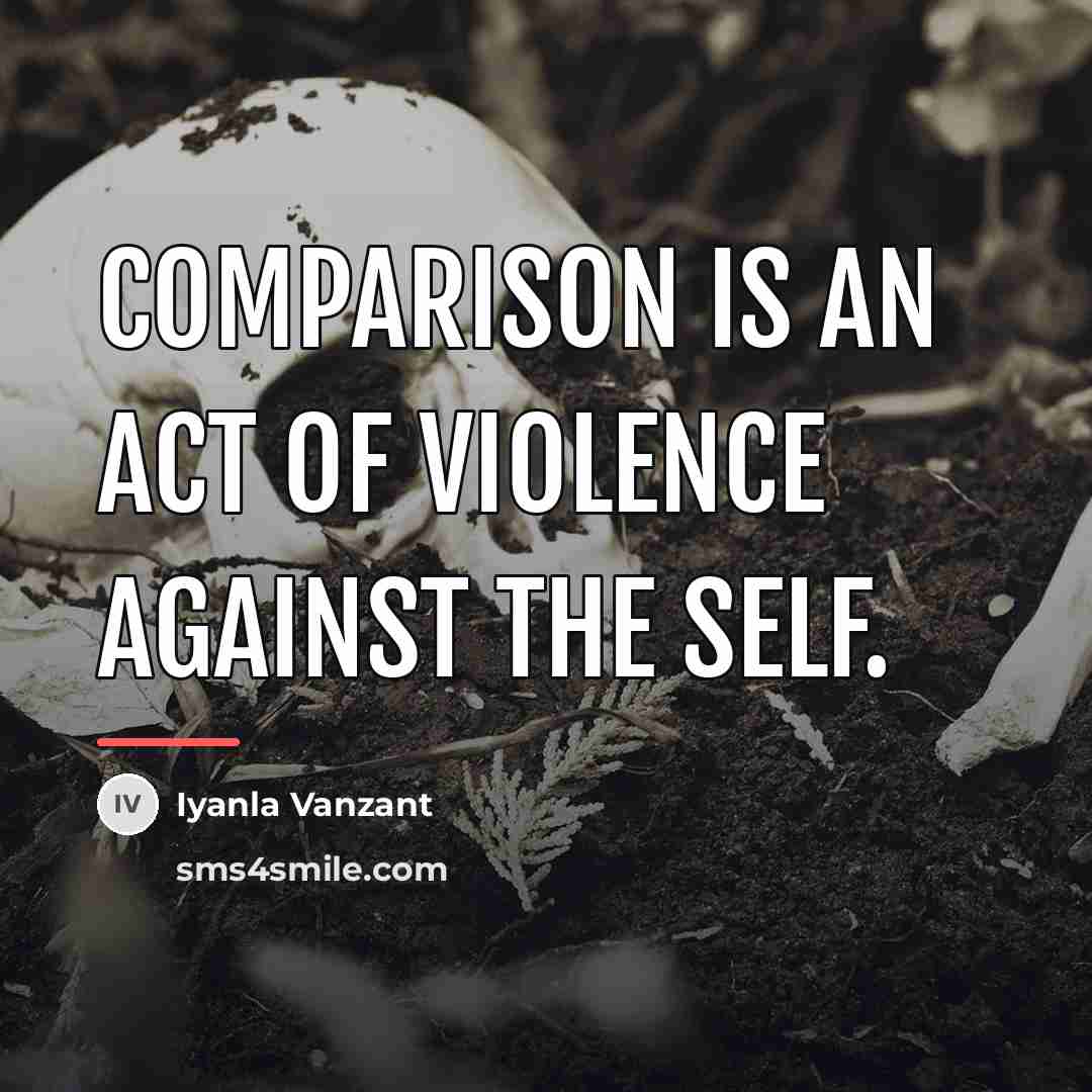 “Comparison is an act of violence against the self.…” quote by Iyanla Vanzant
