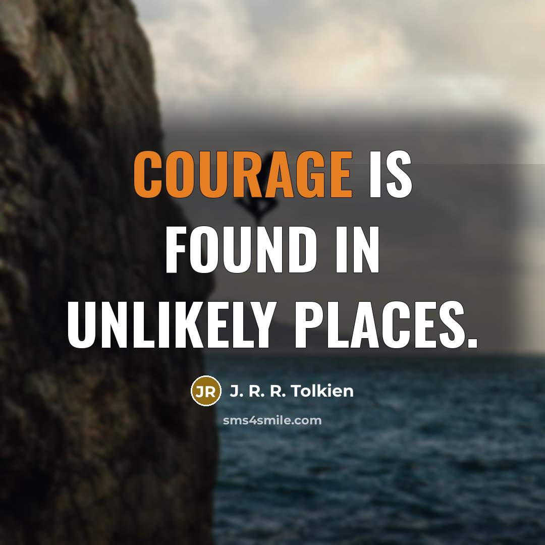“Courage is found in unlikely places.…” quote by J. R. R. Tolkien