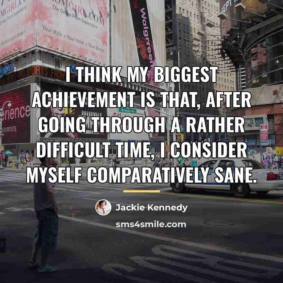 “I think my biggest achievement is that, after going through…” quote by Jackie Kennedy