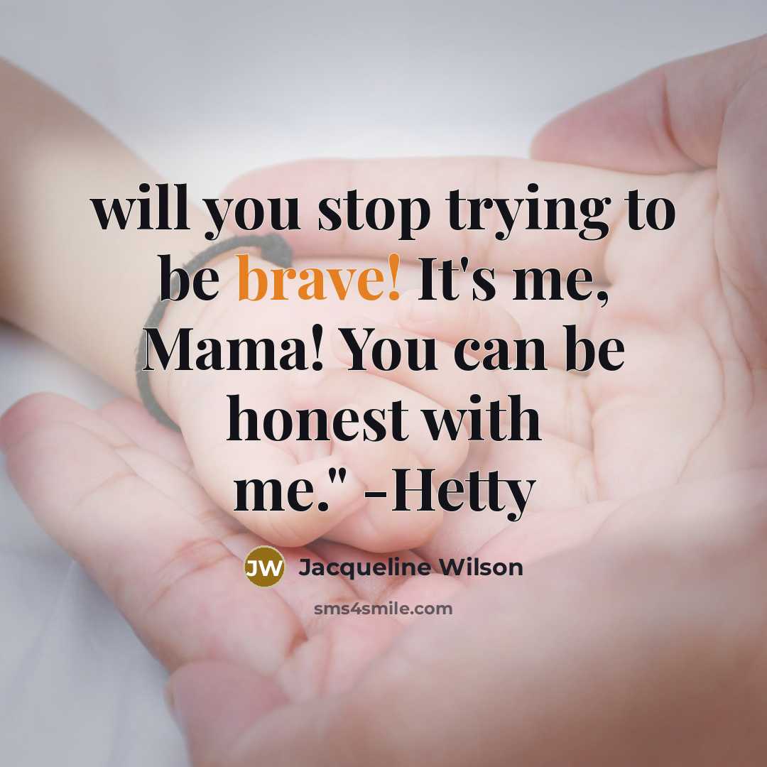 “will you stop trying to be brave! It's me, Mama!…” quote by Jacqueline Wilson