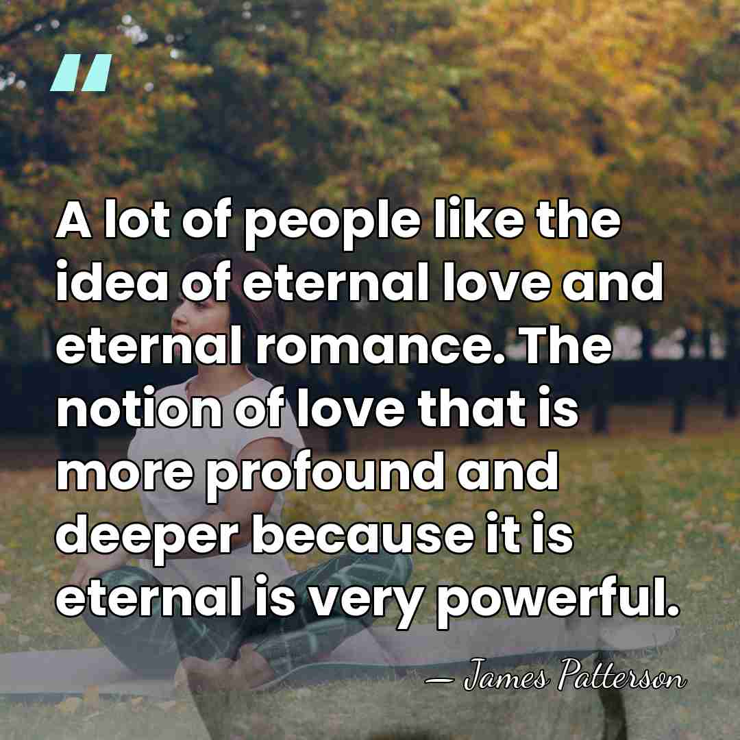 A lot of people like the idea of eternal love and eternal&hellip; - James Patterson