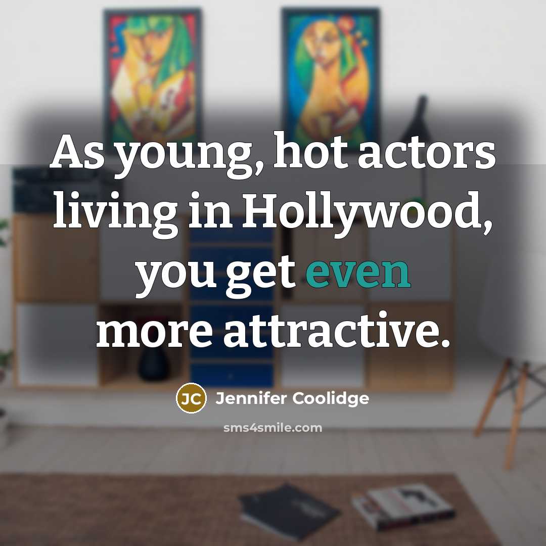 “As young, hot actors living in Hollywood, you get even…” quote by Jennifer Coolidge