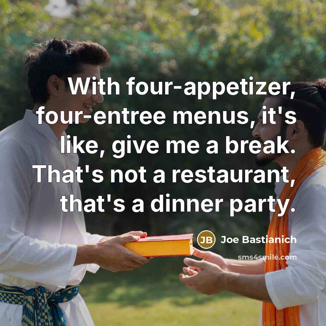 “With four-appetizer, four-entree menus, it's like, give me a break.…” quote by Joe Bastianich