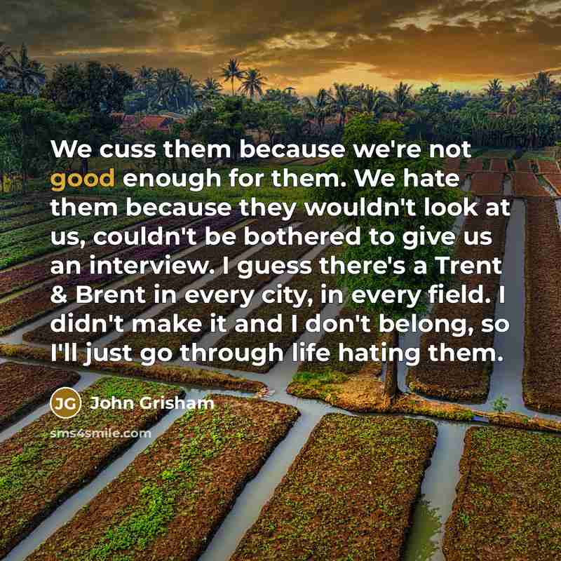“We cuss them because we're not good enough for them.…” quote by John Grisham