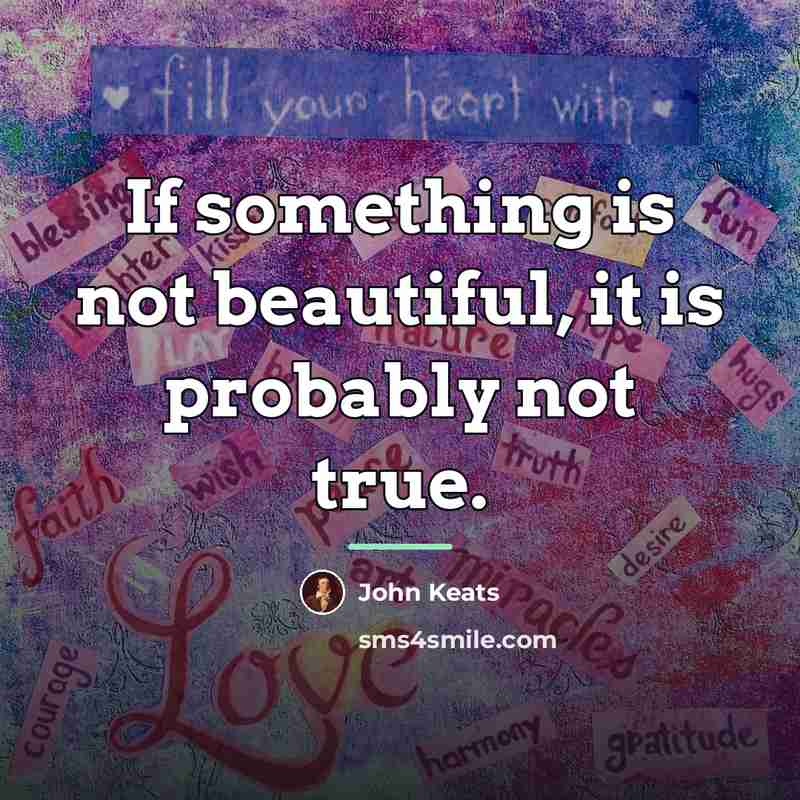 “If something is not beautiful, it is probably not true.…” quote by John Keats