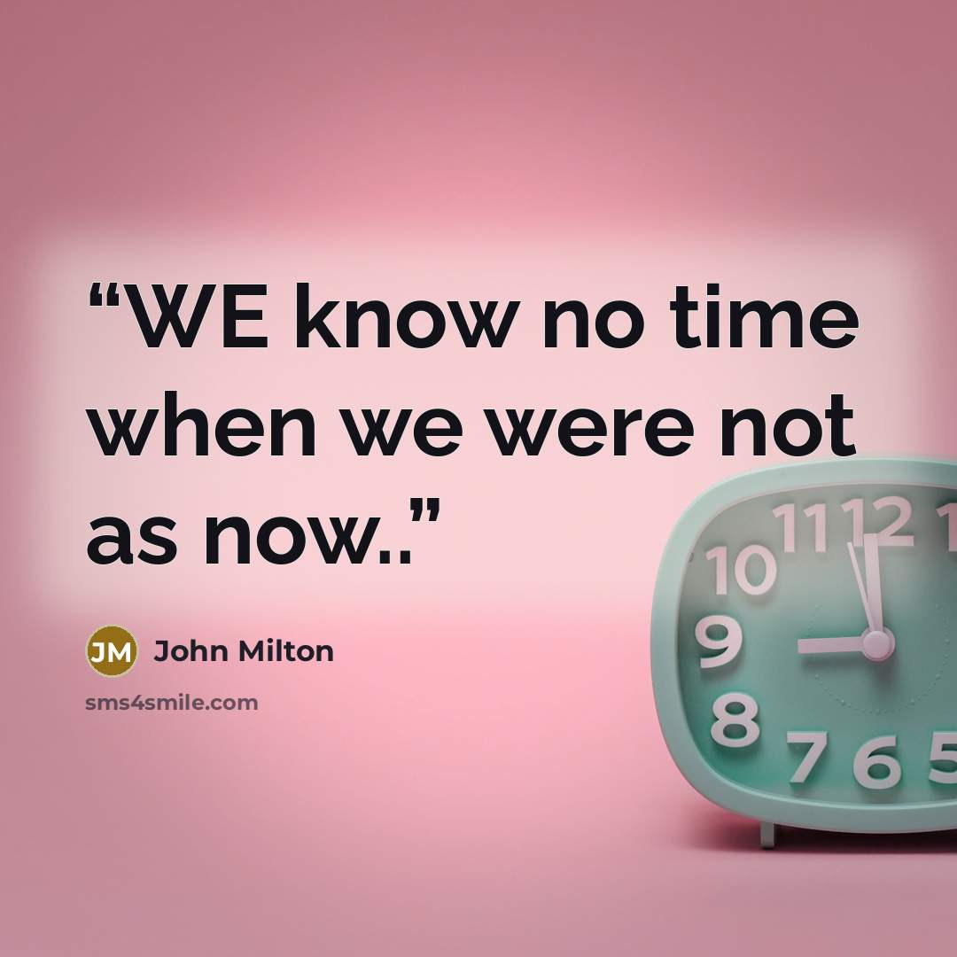 “WE know no time when we were not as now..” quote by John Milton