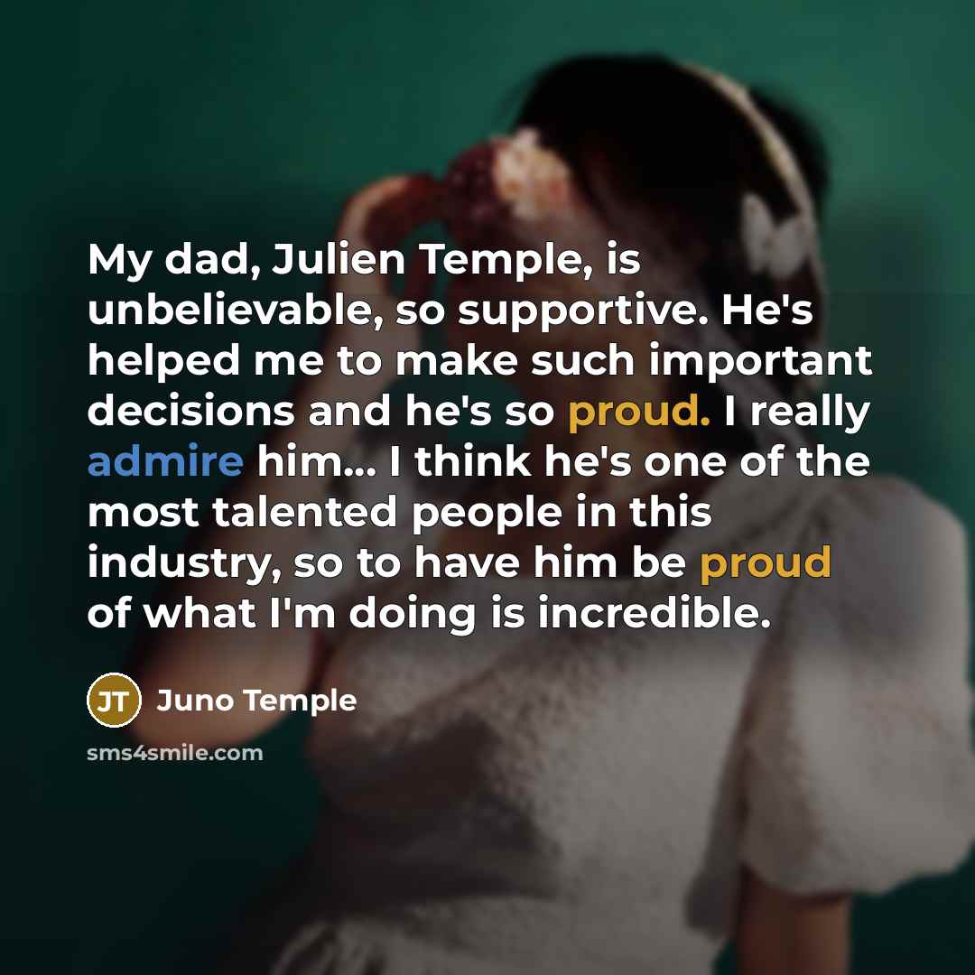 “My dad, Julien Temple, is unbelievable, so supportive. He's helped…” quote by Juno Temple